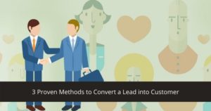 3 Proven Methods to Convert a Leads into customers