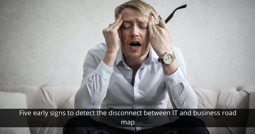 Five early signs to detect the disconnect between IT and business road map