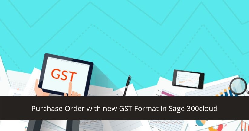 Purchase Order with new GST Format in Sage 300cloud