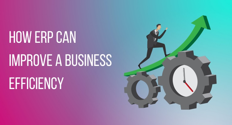 How ERP can improve a business efficiency
